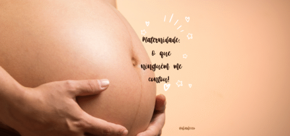 Maternidade: o que ninguém te conta