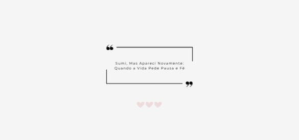 Sumi, Mas Apareci Novamente: Quando a Vida Pede Pausa e Fé