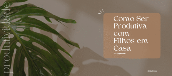 Como Ser Produtiva com Filhos em Casa