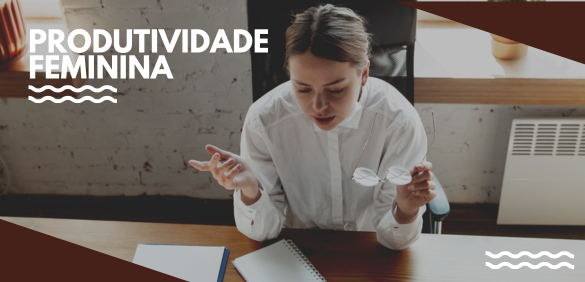 Produtividade Feminina: Como Conciliar Trabalho, Casa e Vida Pessoal