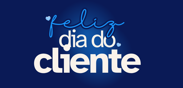 Dia do Cliente: Uma Homenagem a Quem Faz Parte da Nossa História